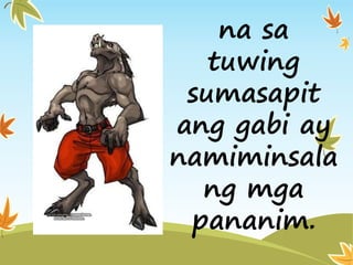 na sa
tuwing
sumasapit
ang gabi ay
namiminsala
ng mga
pananim.
 