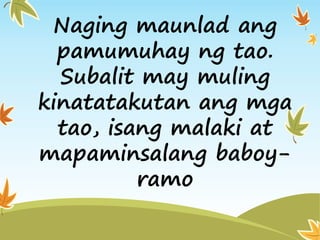Naging maunlad ang
pamumuhay ng tao.
Subalit may muling
kinatatakutan ang mga
tao, isang malaki at
mapaminsalang baboy-
ramo
 