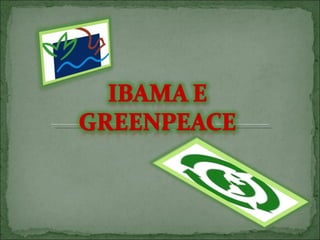Sobre o Ibama e o Greenpeace