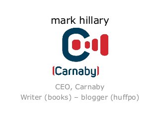 mark hillary 
CEO, Carnaby 
Writer (books) – blogger (huffpo) 
 