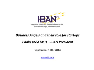 Business Angels and their role for startups
Paolo ANSELMO – IBAN President
September 19th, 2014
www.iban.it
 