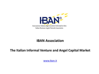 IBAN Association
The Italian Informal Venture and Angel Capital Market
www.iban.it
 