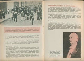 Desde tiempo atrás, la masa estudiantil había comenzado a organizarse
En el año 1900 abrió sus puertas el Centro de Estudiantes de Medicina, en 1903
el de Ingenieros y en 1905 se agruparon los que cursaban abogacía.
La Reforma fue una bandera de rebelión con intenciones también sociales y
políticas.
A consecuencia del movimiento renovador, las universidades reformaron
sus estatutos. En setiembre de 1918 lo hizo la de Buenos Aires, que admitió
representantes estudiantiles — con voz y voto— en los Consejos académicos
En octubre de 1919, la Universidad provincial de Santa Fe fue naciona­
lizada y pasó a llamarse Universidad Nacional del Litoral.
La renovación presidencial
En el gobierno de Yrigoyen se sancionaron algunas leyes obreras y el
Consejo Deliberante modificó su sistema de renovación, desde ese momento
por el sufragio popular.
Cuando se aproximó la fecha en que debían elegirse las nuevas autori­
dades de la Nación, el partido Radical proclamó la candidatura del doctor
Marcelo T. de Alvear, quien a la sazón se encontraba en París en misión
diplomática.
Las elecciones se efectuaron en el mes de abril de 1922 y en julio de
ese año el Congreso verificó el escrutinio definitivo que consagró por ma­
yoría al binomio Alvear-Elpidio González, sobre la fórmula conservadora enca­
bezada por Norberto Pinero
2 7 4
PRESIDENCIA DE MARCELO T. DE ALVEAR (1922-1928)
Enterado del escrutinio definitivo, Marcelo T. de Alvear, que se encon­
traba en Europa desempeñando un cargo diplomático, prolongó un tiempo
su estada, mientras era agasajado por varios gobiernos debido a su carácter
de presidente electo de la República Argentina. A mediados de setiembre
arribó a Buenos Aires para asumir el poder el 12 de octubre de 1922.
El nuevo mandatario radical, a diferencia de su antecesor, descendía de una
familia patricia — era el nieto del general Carlos María de Alvear— y estaba
vinculado con la antigua aristocracia.
Aunque su partido combatía a la alta clase social, era evidente que Marcelo
T. de Alvear pertenecía a los círculos del ' gran mundo". A pesar de esto, había
militado en el radicalismo desde sus años juveniles para oponerse al continuismo
político que cesó al implantarse la Ley Sáenz Peña.
Obra de gobierno
Alvear realizó un gobierno de orden y progreso. Su mandato coincidió
con el término de la crisis mundial de posguerra, lo que permitió mejorar
la economía y las finanzas, debido al aumento del comercio interior y exte­
rior, este último en base a las exportaciones agrícolas y ganaderas. Las
buenas cosechas y las materias primas argentinas fueron bien vendidas
en los mercados europeos. Inversores extranjeros, entre ellos norteameri­
canos, afluyeron con sus capitales a nuestro país. También arribaron 650.000
inmigrantes.
2 7 5
 