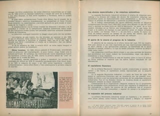 recoger, sin hilos conductores, las ondas eléctricas transmitidas por el espa­
cio. En 1899 emitió un mensaje inalámbrico a través del canal de la Mancha,
y dos años después, lo hizo entre Inglaterra y Terranova, sobre el océano
Atlántico.
El gran sabio norteamericano Tomás Alva Edison fue el creador de la
primera lámpara eléctrica incandescente; su compatriota el físico Nicolás
Tesla completó los experimentos y permitió aplicarla en gran escala al alum­
brado de los hogares y calles.
El estadounidense Lee de Forest inventó las lámparas o válvulas y se lo
considera el creador de la radiodifusión. Estudios posteriores sobre ondas
de alta frecuencia (ondas cortas) han permitido sintonizar emisoras distantes
a miles de kilómetros.
La televisión consiguió transm itir la imagen visual junto con Ios-sonidos.
Los orígenes de este invento, hoy día difundido, se remontan al año 1888,
en que el americano Carey efectuó los primeros estudios. Posteriormente, varios
técnicos se dedicaron a solucionar el problema, hasta que en el año 1926, el
escocés Juan Baird — considerado el inventor de la televisión— hizo una demos­
tración en Londres.
El 30 de setiembre de 1929, la emisora B.B.C. de dicha capital inauguró el
primer servicio público de transmisión.
Otros inventos. En 1889, Edison patentó el Kinetoscopio, considerado
como el precursor del cinematógrafo; al poco tiempo, Jorge Kodak creó la
película perforada. Sin embargo, los inventores del nuevo espectáculo fueron
los hermanos Lumiére, que, en 1895, dieron la primera sesión de "cine" en
un sótano de la ciudad de París.
El fonógrafo, aparato destinado a grabar y reproducir los sonidos fue
inventado por Edison en 1878. El mecánico norteamericano Elias Howe inven­
tó en 1845 la máquina de coser, y en 1872 varios ingenieros — también
norteamericanos— entre ellos Shole y Yost construyeron la primera máquina
de escribir.
8 6
Los obreros especializados y las máquinas automáticas
La segunda Revolución Industrial introdujo el empleo de máquinas auto­
máticas y la división del trabajo del obrero. Se inventaron máquinas que
permitieron poner en funcionamiento otros mecanismos y, en esta forma,
reducir el proceso de fabricación y aumentar la productividad.
En el trabajo especializado del obrero debemos recordar al industrial
norteamericano Enrique Ford (1863-1947) quien para difundir el uso del auto­
móvil y abaratar su costo inició en 1909 la fabricación “ en serie" de un solo
modelo. Introdujo en su fábrica una transportadora sin fin que luego dio
origen a la cadena de montaje, la cual permitió armar el chasis completo
de un coche — el famoso "Ford T”— en una hora y media. El nuevo sis­
tema de trabajo provocó un cambio en las tareas del obrero, que sólo
participaba en una pequeña parte del armado del vehículo.
El aporte de la ciencia al progreso de la industria
El adelanto de las ciencias en el último tercio del siglo XIX fue notable.
Este gran avance es aún más importante por sus repercusiones materiales,
es decir, debido a sus aplicaciones prácticas. La mentalidad de la época
apoyaba el sentido utilitario y lo que no rendía provecho material se despre­
ciaba como inútil.1
Las conquistas científicas dieron origen a una gran cantidad de inventos
que permitieron vivir mejor, reducir las incomodidades, viajar más rápido y
entenderse a larga distancia.
Los técnicos transformaron la vida del hombre sobre la tierra al utilizar
en forma práctica el material que ios sabios habían estudiado en sus
laboratorios.
El capitalismo financiero
En la primera Revolución Industrial, cuando predominaba el empleo del
carbón y del hierro, el capitalismo estaba representado por la pequeña
empresa.
En la segunda Revolución Industrial y a partir de fines del siglo XIX,
surgió el capitalismo financiero que se caracterizó por las grandes inver­
siones en dinero y por los numerosos accionistas de las poderosas empresas
industriales. Fue en los Estados Unidos de América donde el capitalismo
financiero alcanzó su mayor desarrollo.
Consecuencia de la organización industrial moderna fue el surgimiento
de las sociedades entre productores [trust] que regularon la elaboración de
las mercaderías y fijaron los precios de los productos con el propósito
de dominar el mercado consumidor y superar en ventas a la competencia.
La expansión del proceso industrial
La primera Revolución Industrial surgió en Inglaterra y se extendió a
unos pocos países, como Francia, Estados Unidos y Bélgica. La segunda
1 El sabio francés Francisco Arago (1786-1853) expresó el espíritu de su época cuando
dijo: “ No es con bellas palabras como se extrae azúcar de la remolacha, ni con versos aleian-
drínos como se obtiene sosa de la sal marina” .
87
 