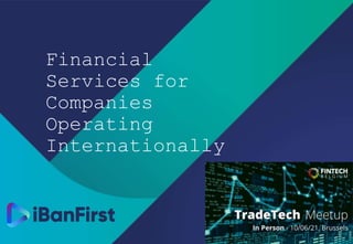 Financial
Services for
Companies
Operating
Internationally
 