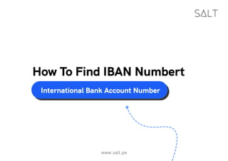International Bank Account Number
www.salt.pe
How To Find IBAN Numbert
 