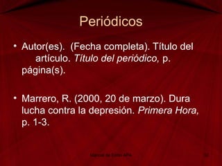 Periódicos
• Autor(es). (Fecha completa). Título del
artículo. Título del periódico, p.
página(s).
• Marrero, R. (2000, 20 de marzo). Dura
lucha contra la depresión. Primera Hora,
p. 1-3.
Manual de Estilo APA 32
 