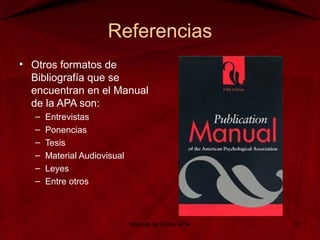 Referencias
• Otros formatos de
Bibliografía que se
encuentran en el Manual
de la APA son:
– Entrevistas
– Ponencias
– Tesis
– Material Audiovisual
– Leyes
– Entre otros
Manual de Estilo APA 37
 