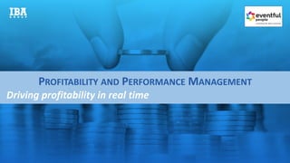 PROFITABILITY AND PERFORMANCE MANAGEMENT
Driving profitability in real time
 