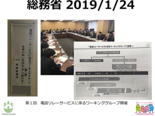 総務省 2019/1/24
第１回 電話リレーサービスに係るワーキンググループ開催
 