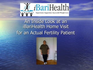 An Inside Look at an iBariHealth Home Visit for an Actual Fertility Patient 