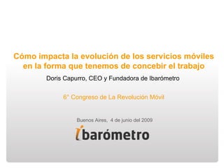 Cómo impacta la evolución de los servicios móviles en la forma que tenemos de concebir el trabajo Doris Capurro, CEO y Fundadora de Ibarómetro  