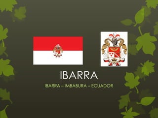 IBARRA
IBARRA – IMBABURA – ECUADOR
 