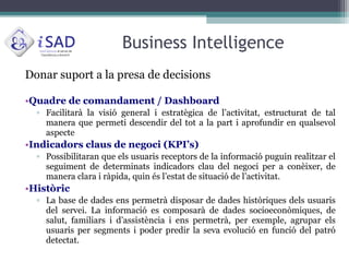 Business Intelligence
Donar suport a la presa de decisions

•Quadre de comandament / Dashboard
  ▫ Facilitarà la visió gen...