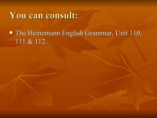 You can consult: The Heinemann English Grammar, Unit 110, 111 & 112. 