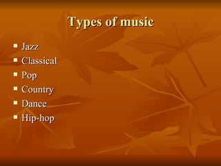 Types of music Jazz Classical Pop Country Dance Hip-hop 