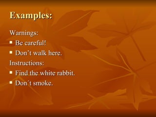 Examples: Warnings: Be careful! Don’t walk here. Instructions: Find the white rabbit. Don´t smoke. 