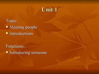 Unit 1 Topic:  Meeting people Introductions Functions: Introducing someone 
