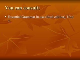 You can consult: Essential Grammar in use (third edition), Unit 7. 
