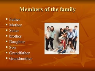Members of the family Father Mother Sister brother Daughter Son Grandfather Grandmother 