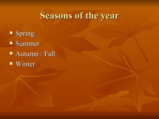 Seasons of the year Spring Summer Autumn / Fall Winter 