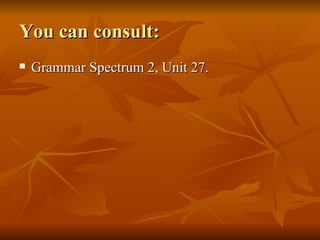 You can consult: Grammar Spectrum 2, Unit 27. 
