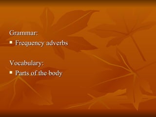 Grammar: Frequency adverbs Vocabulary: Parts of the body 