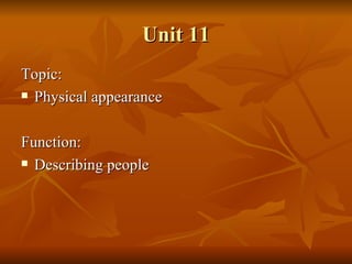 Unit 11 Topic: Physical appearance Function: Describing people 
