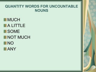 QUANTITY WORDS FOR UNCOUNTABLE NOUNS MUCH A LITTLE SOME NOT MUCH NO ANY 