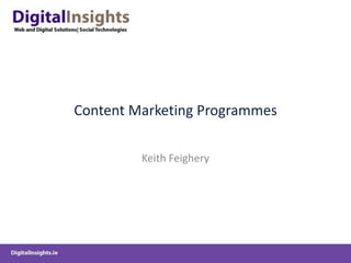 Content Marketing Programmes,[object Object],Keith Feighery,[object Object]