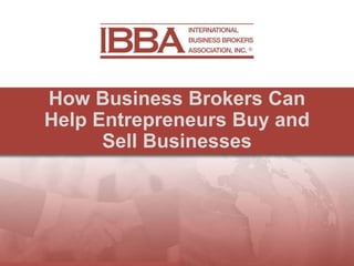 How Business Brokers Can
Help Entrepreneurs Buy and
Sell Businesses
 