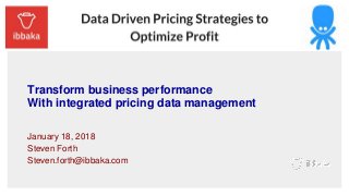 Transform business performance
With integrated pricing data management
January 18, 2018
Steven Forth
Steven.forth@ibbaka.com
 