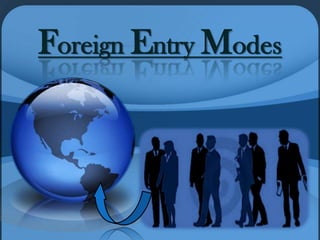 Foreign Entry Modes
 