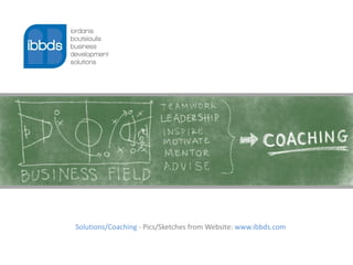 Solutions/Coaching - Pics/Sketches from Website: www.ibbds.com
 