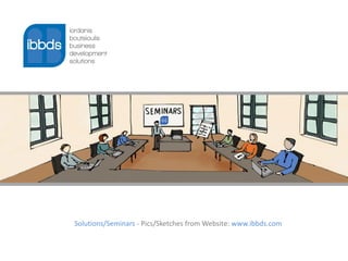 Solutions/Seminars - Pics/Sketches from Website: www.ibbds.com
 