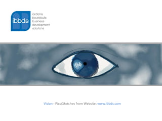 Vision - Pics/Sketches from Website: www.ibbds.com
 