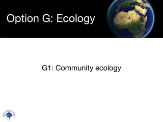G1: Community ecology
Option G: Ecology
Scien
cebitz.
com
 