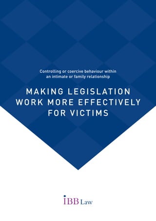Controlling or coercive behaviour within
an intimate or family relationship
MAKING LEGISLATION
WORK MORE EFFECTIVELY
FOR VICTIMS
 