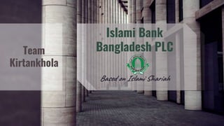 Team
Kirtankhola
Islami Bank
Bangladesh PLC
Based on Islami Shariah
 