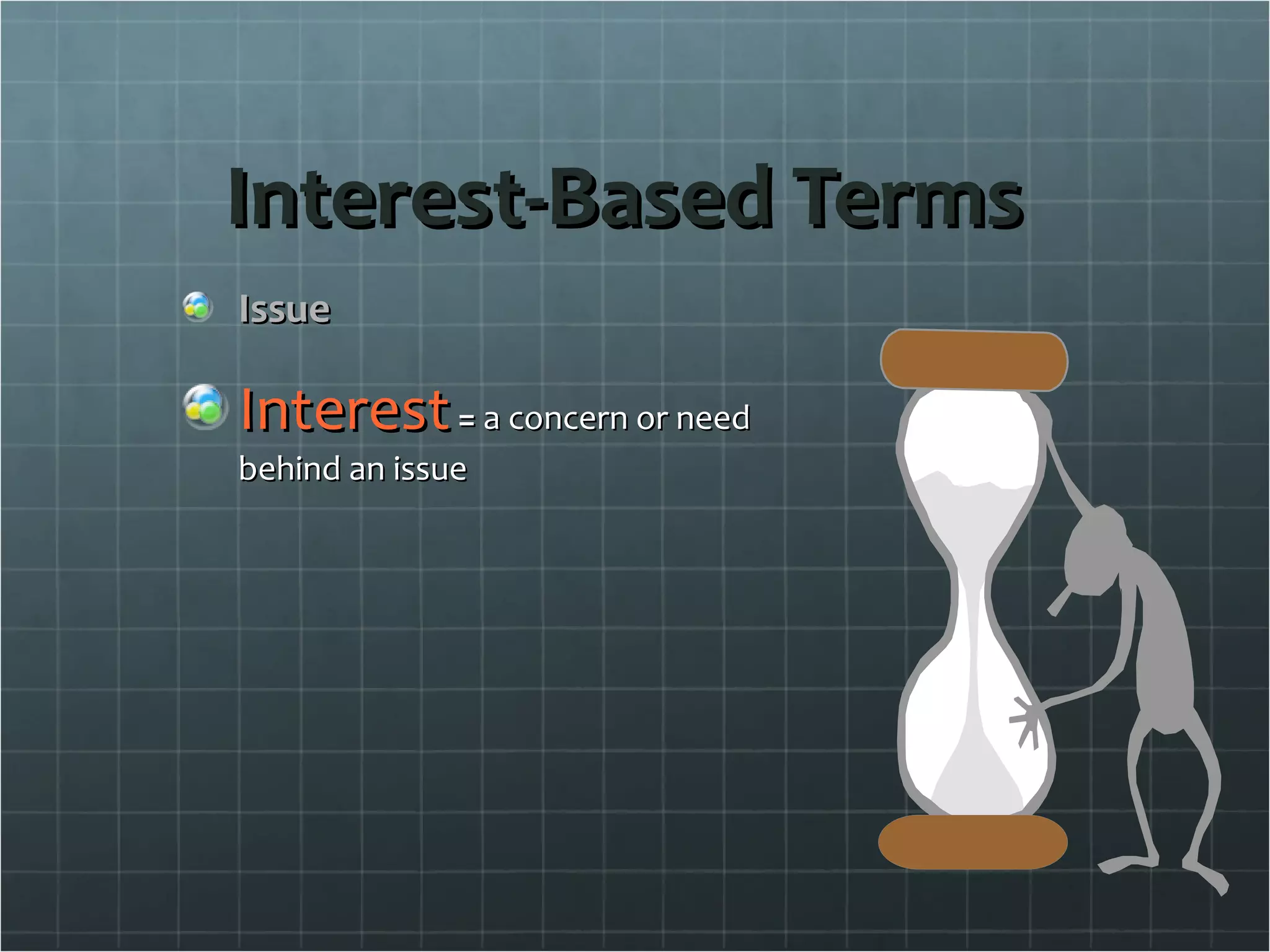 Interest-Based   Terms Issue Interest  =  a concern or need behind an issue 