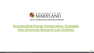 Copyright © 2015 Optimum Energy LLC. All Rights Reserved. Proprietary & Confidential
Incorporating Energy Conservation Strategies
into University Research Lab Facilities
1
INSTITUTE FOR BIOSCIENCE AND BIOTECHNOLOGY RESEARCH
 