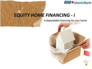 EQUITY HOME FINANCING - i
            A dependable financing for your home.
 