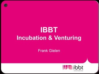 IBBT Incubation & VenturingFrank Gielen 