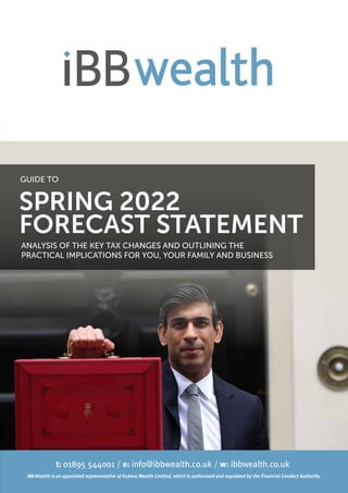 SPRING 2022
FORECAST STATEMENT
ANALYSIS OF THE KEY TAX CHANGES AND OUTLINING THE
PRACTICAL IMPLICATIONS FOR YOU, YOUR FAMILY AND BUSINESS
GUIDE TO
 