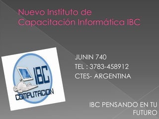 Nuevo Instituto de Capacitación Informática IBC JUNIN 740 TEL : 3783-458912 CTES- ARGENTINA                              IBC PENSANDO EN TU FUTURO  