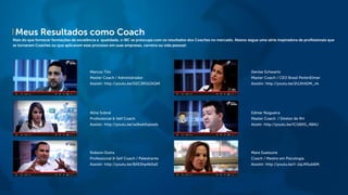 Meus Resultados como Coach
Mais do que fornecer formações de excelência e qualidade, o IBC se preocupa com os resultados dos Coaches no mercado. Abaixo segue uma série inspiradora de profissionais que
se tornaram Coaches ou que aplicaram esse processo em suas empresas, carreira ou vida pessoal:
Marcos Tito
Master Coach / Administrador
Assistir: http://youtu.be/0ZC3RS1OtQM
Denise Schwartz
Master Coach / CEO Brasil PerkinElmer
Assistir: http://youtu.be/2UJhItDM_nk
Aline Sobral
Professional & Self Coach
Assistir: http://youtu.be/ve9wkXzpwds
Edmar Nogueira
Master Coach / Diretor de RH
Asistir: http://youtu.be/ICQ6KS_48AU
Robson Dutra
Professional & Self Coach / Palestrante
Assistir: http://youtu.be/BXEShp4k0a0
Mara Suassuna
Coach / Mestre em Psicologia
Assistir: http://youtu.be/I-JqLM5ub6M
 