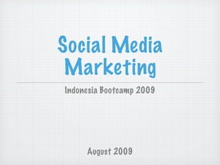 Social Media
 Marketing
Indonesia Bootcamp 2009




     August 2009
 