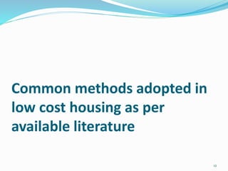 Common methods adopted in
low cost housing as per
available literature
12
 