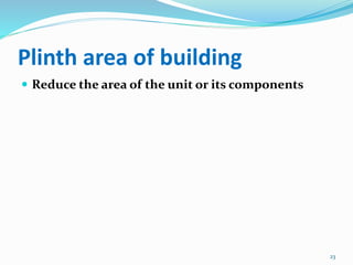 Plinth area of building
 Reduce the area of the unit or its components
23
 