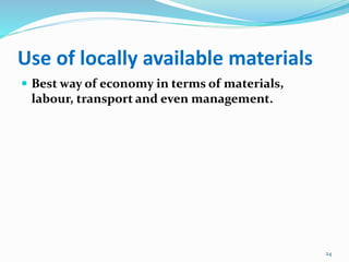 Use of locally available materials
 Best way of economy in terms of materials,
labour, transport and even management.
24
 